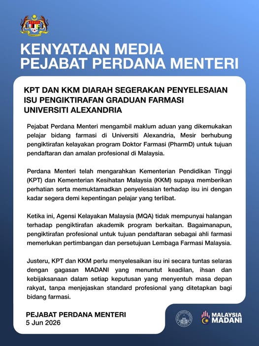PUTRAJAYA, June 5 -- Prime Minister Datuk Seri Anwar Ibrahim has directed the Ministry of Higher Education (KPT) and the Ministry of Health (KKM) to immediately resolve issues concerning the recognition of Doctor of Pharmacy (PharmD) graduates from Alexandria University, Egypt, for professional registration and practice in Malaysia. In a statement issued by the Prime Minister's Office today, Anwar said the matter requires urgent attention following complaints submitted by Malaysian pharmacy students currently pursuing studies at Alexandria University. The Prime Minister stressed that the interests and future of the affected students must be safeguarded while ensuring that professional standards in the pharmacy profession remain uncompromised. According to the statement, the Malaysian Qualifications Agency (MQA) does not face any obstacles in granting academic recognition to the PharmD programme offered by the university. However, professional accreditation required for registration as a pharmacist in Malaysia remains subject to evaluation and approval by the Malaysian Pharmacy Board. As such, Anwar has instructed both KPT and KKM to work together to find a comprehensive solution to the matter without delay. "The issue must be resolved thoroughly in line with the MADANI principles that emphasise justice, compassion and wisdom in every decision affecting the future of the people, while maintaining the professional standards established for the pharmacy field," the statement said. The Prime Minister's Office reaffirmed the government's commitment to ensuring that students receive fair consideration and clear pathways towards professional recognition and employment upon completion of their studies.